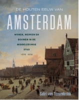 LE06 – De houten eeuw van Amsterdam, bouwen, werken en wonen in de middeleeuwse stad – door Gabri van Tussenbroek